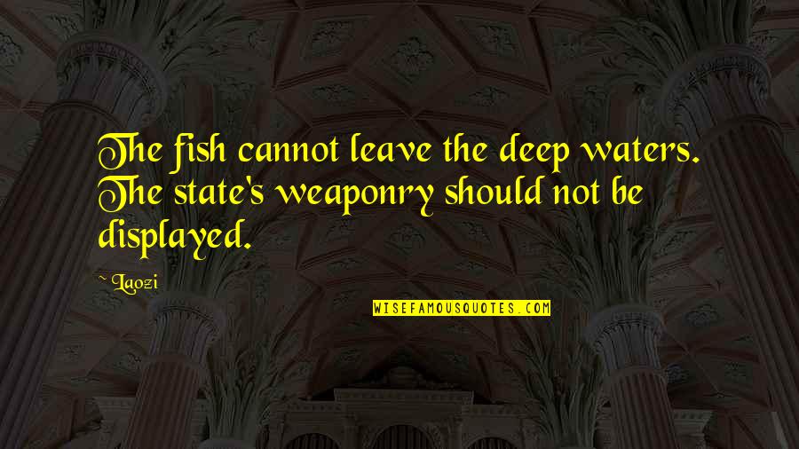 Weaponry Quotes By Laozi: The fish cannot leave the deep waters. The
