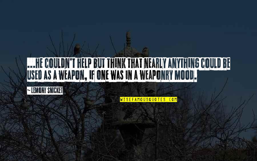 Weaponry Quotes By Lemony Snicket: ...he couldn't help but think that nearly anything