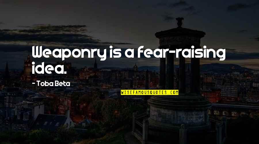 Weaponry Quotes By Toba Beta: Weaponry is a fear-raising idea.