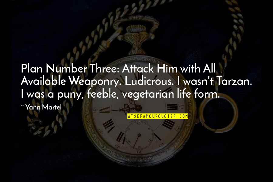 Weaponry Quotes By Yann Martel: Plan Number Three: Attack Him with All Available Weaponry Quotes By Yann Martel: Plan Number Three: Attack Him with All Available