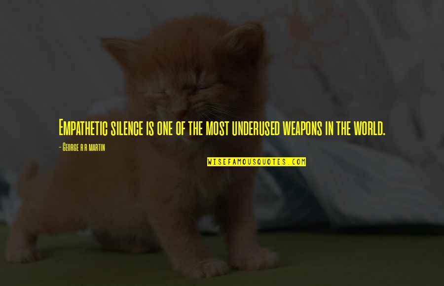 Weapons In World Quotes By George R R Martin: Empathetic silence is one of the most underused