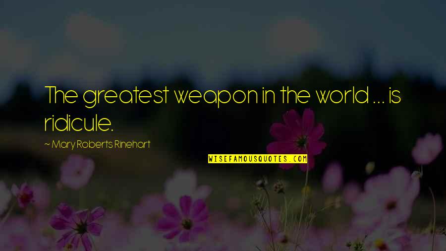 Weapons In World Quotes By Mary Roberts Rinehart: The greatest weapon in the world ... is