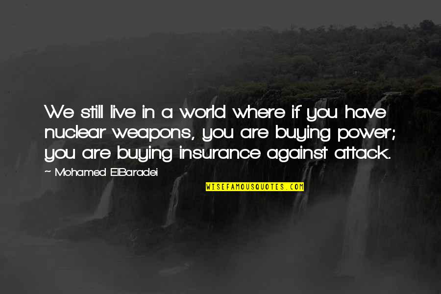 Weapons In World Quotes By Mohamed ElBaradei: We still live in a world where if