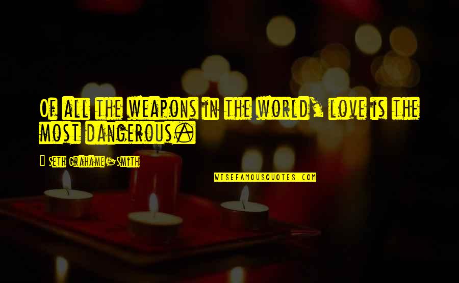 Weapons In World Quotes By Seth Grahame-Smith: Of all the weapons in the world, love