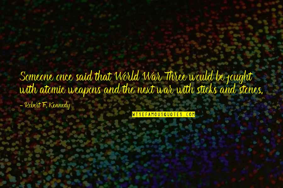 Weapons In World War 1 Quotes By Robert F. Kennedy: Someone once said that World War Three would Weapons In World War 1 Quotes By Robert F. Kennedy: Someone once said that World War Three would