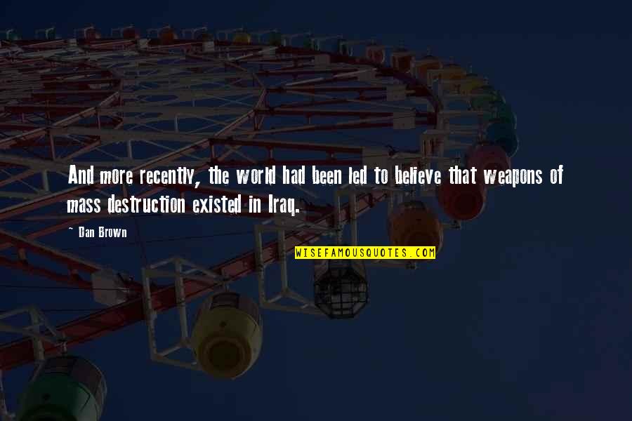 Weapons Of Mass Destruction Quotes By Dan Brown: And more recently, the world had been led
