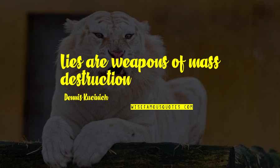 Weapons Of Mass Destruction Quotes By Dennis Kucinich: Lies are weapons of mass destruction.