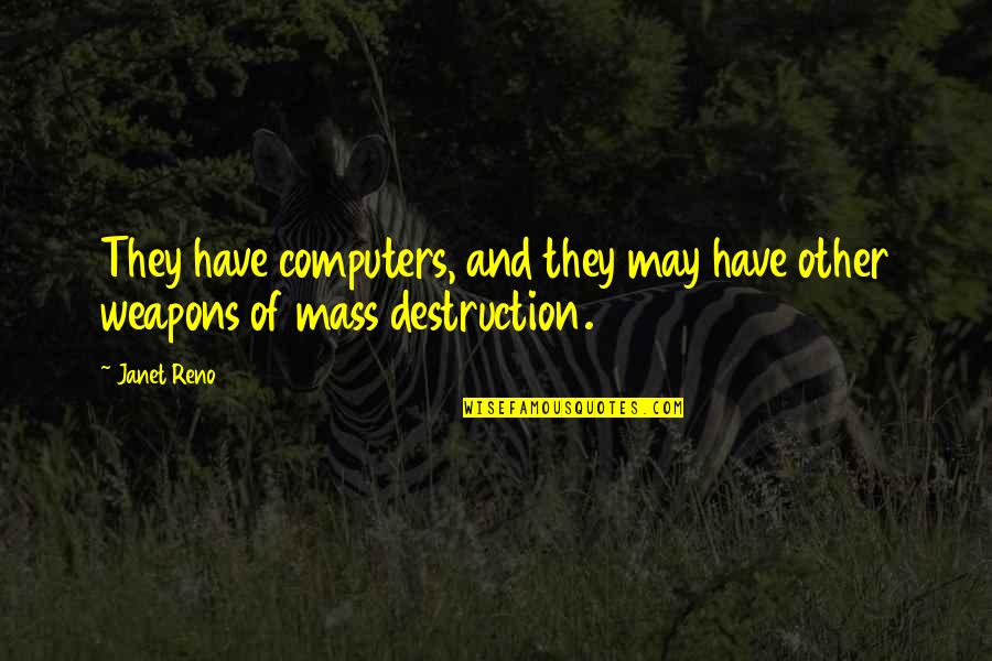Weapons Of Mass Destruction Quotes By Janet Reno: They have computers, and they may have other