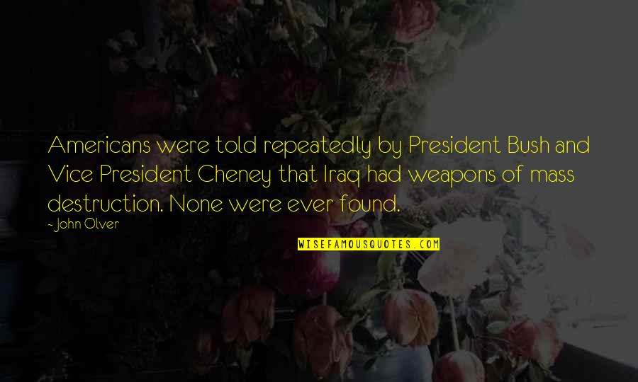 Weapons Of Mass Destruction Quotes By John Olver: Americans were told repeatedly by President Bush and