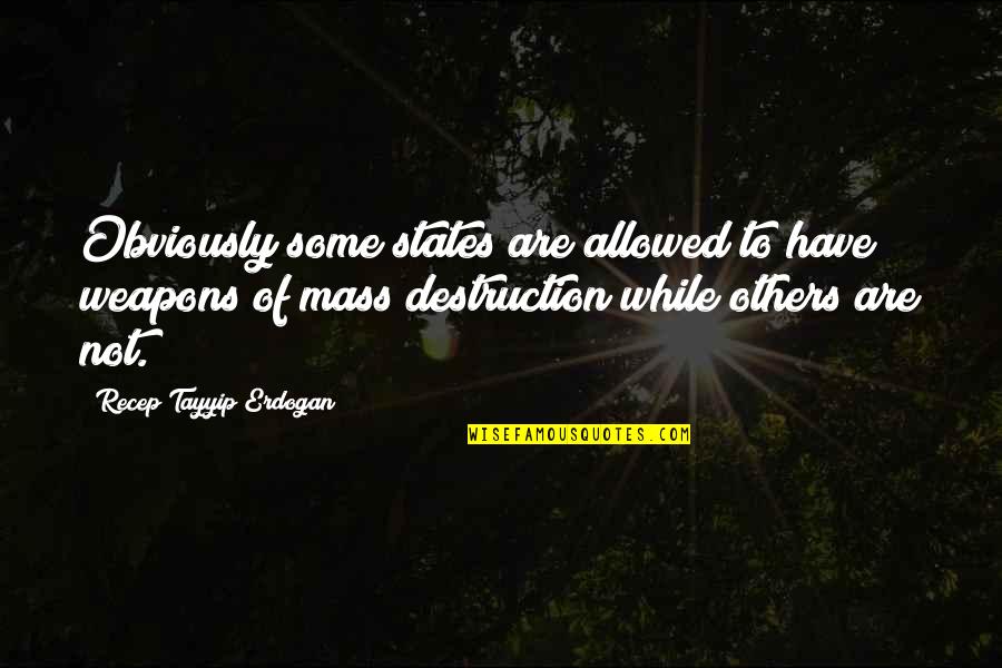 Weapons Of Mass Destruction Quotes By Recep Tayyip Erdogan: Obviously some states are allowed to have weapons
