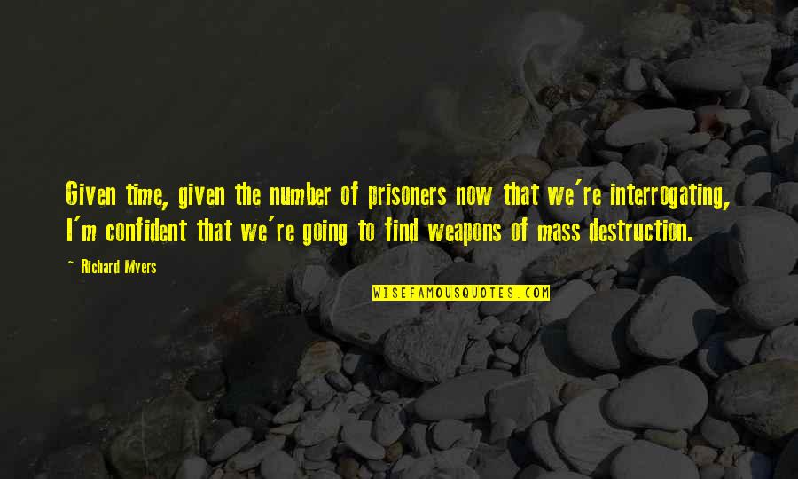 Weapons Of Mass Destruction Quotes By Richard Myers: Given time, given the number of prisoners now