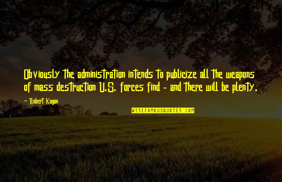 Weapons Of Mass Destruction Quotes By Robert Kagan: Obviously the administration intends to publicize all the