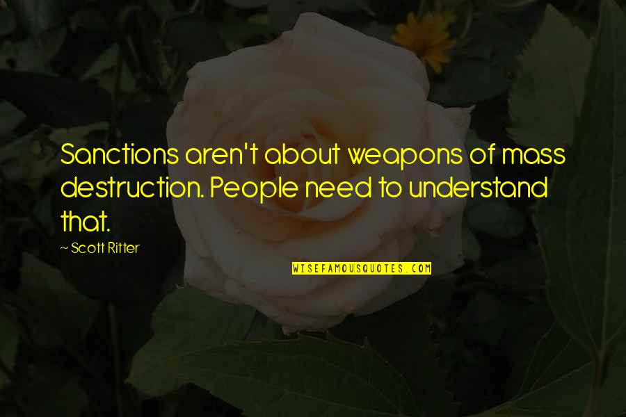 Weapons Of Mass Destruction Quotes By Scott Ritter: Sanctions aren't about weapons of mass destruction. People