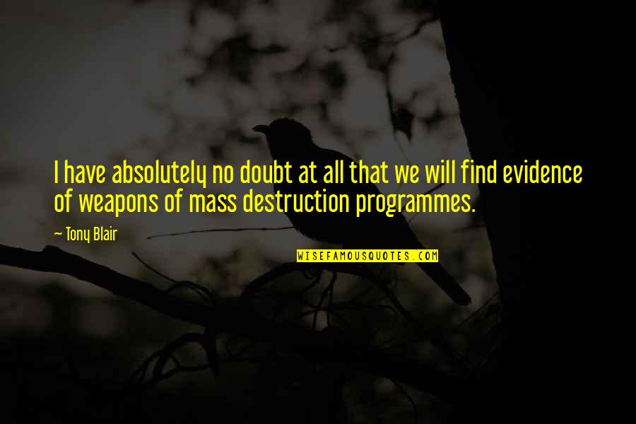 Weapons Of Mass Destruction Quotes By Tony Blair: I have absolutely no doubt at all that
