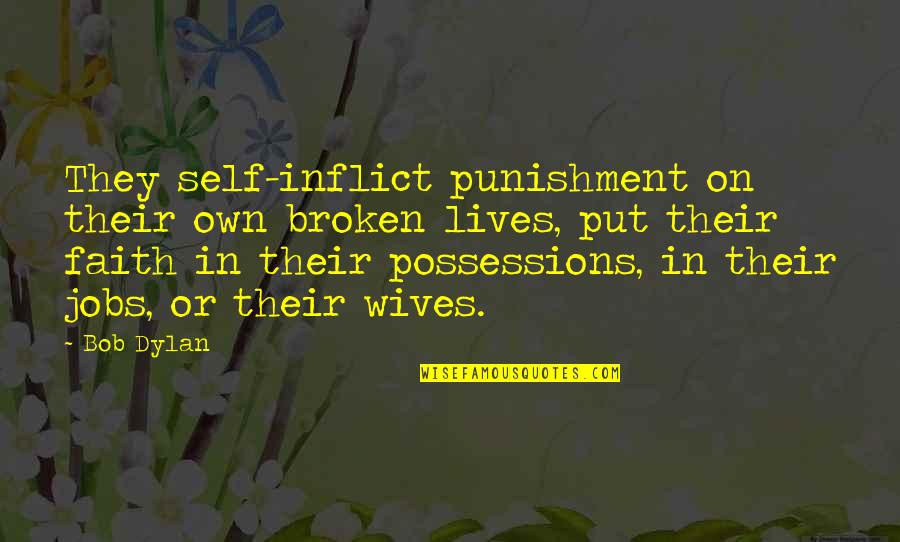 Weapons Of Self Destruction Quotes By Bob Dylan: They self-inflict punishment on their own broken lives,