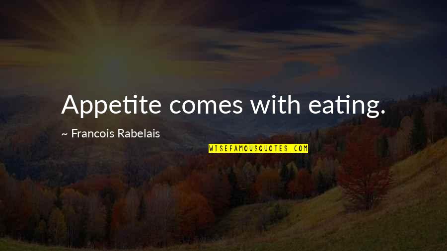 Weapons Of Society Quotes By Francois Rabelais: Appetite comes with eating. Weapons Of Society Quotes By Francois Rabelais: Appetite comes with eating.