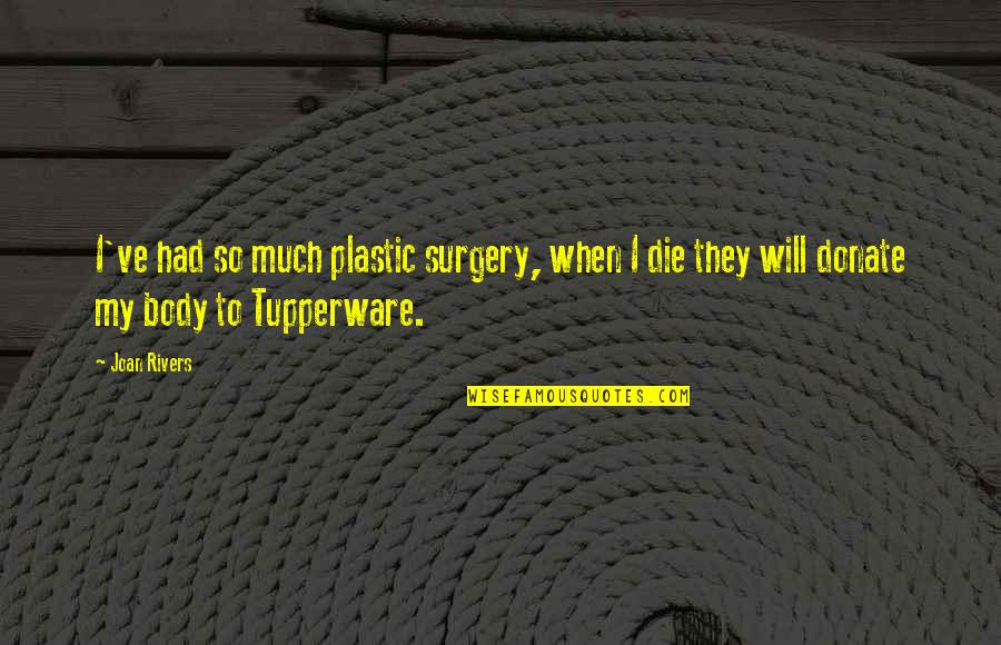 Weapons Of Society Quotes By Joan Rivers: I've had so much plastic surgery, when I