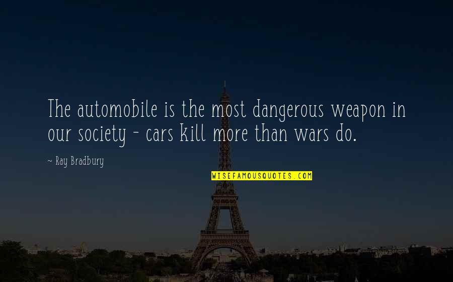 Weapons Of Society Quotes By Ray Bradbury: The automobile is the most dangerous weapon in Weapons Of Society Quotes By Ray Bradbury: The automobile is the most dangerous weapon in