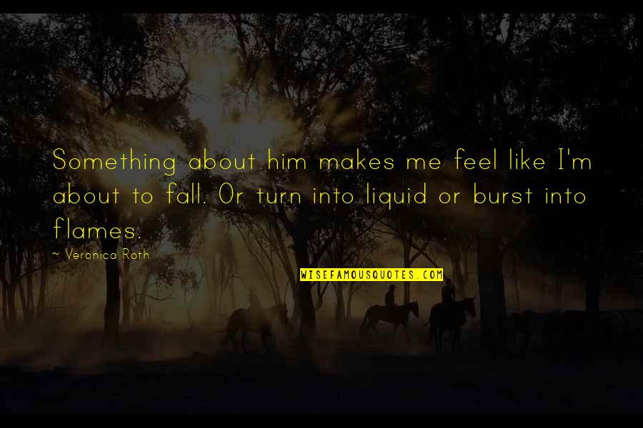 Weapons Of Society Quotes By Veronica Roth: Something about him makes me feel like I'm Weapons Of Society Quotes By Veronica Roth: Something about him makes me feel like I'm