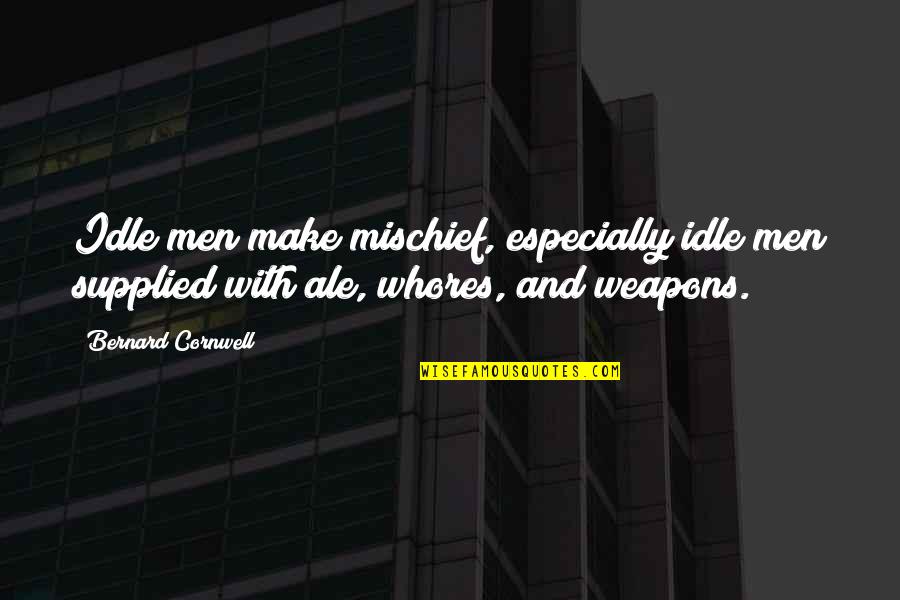 Weapons Quotes By Bernard Cornwell: Idle men make mischief, especially idle men supplied Weapons Quotes By Bernard Cornwell: Idle men make mischief, especially idle men supplied