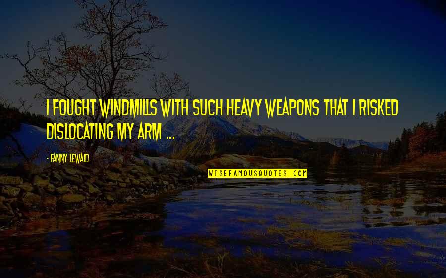Weapons Quotes By Fanny Lewald: I fought windmills with such heavy weapons that