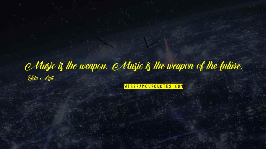 Weapons Quotes By Fela Kuti: Music is the weapon. Music is the weapon