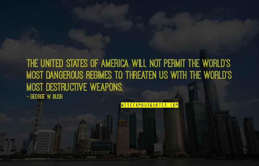 Weapons Quotes By George W. Bush: The United States of America will not permit Weapons Quotes By George W. Bush: The United States of America will not permit