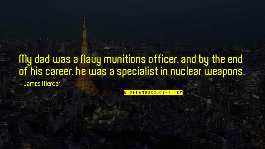 Weapons Quotes By James Mercer: My dad was a Navy munitions officer, and Weapons Quotes By James Mercer: My dad was a Navy munitions officer, and