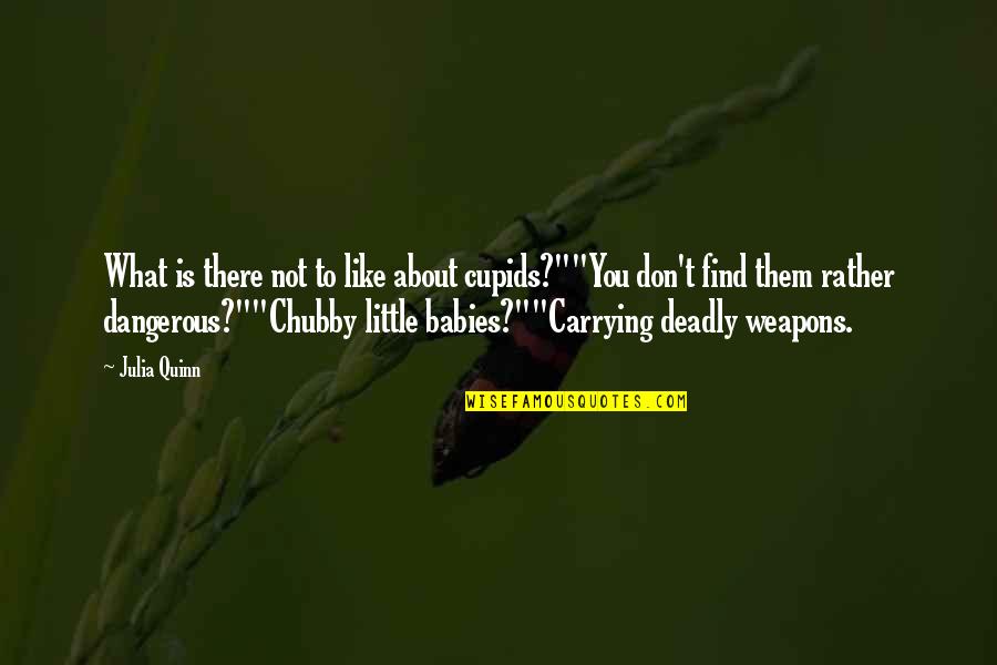 Weapons Quotes By Julia Quinn: What is there not to like about cupids?""You Weapons Quotes By Julia Quinn: What is there not to like about cupids?""You