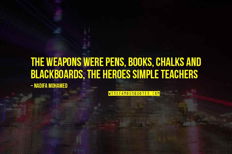 Weapons Quotes By Nadifa Mohamed: The weapons were pens, books, chalks and blackboards,