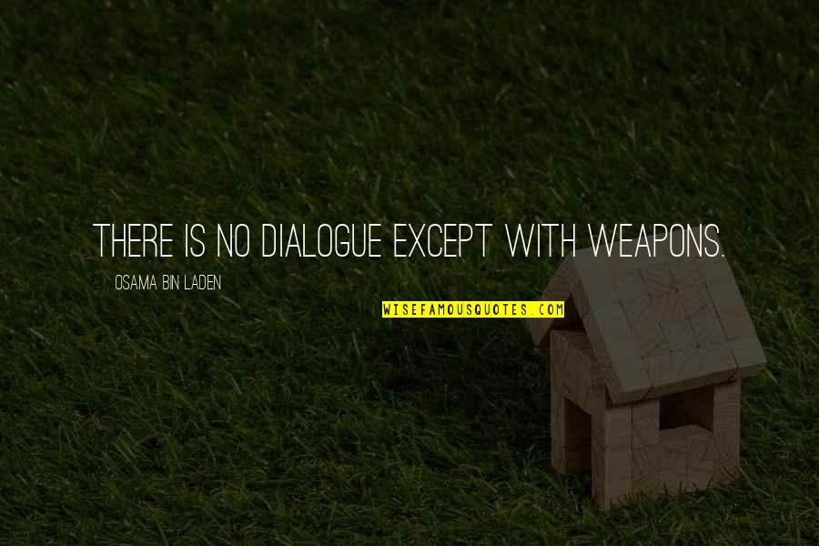 Weapons Quotes By Osama Bin Laden: There is no dialogue except with weapons. Weapons Quotes By Osama Bin Laden: There is no dialogue except with weapons.