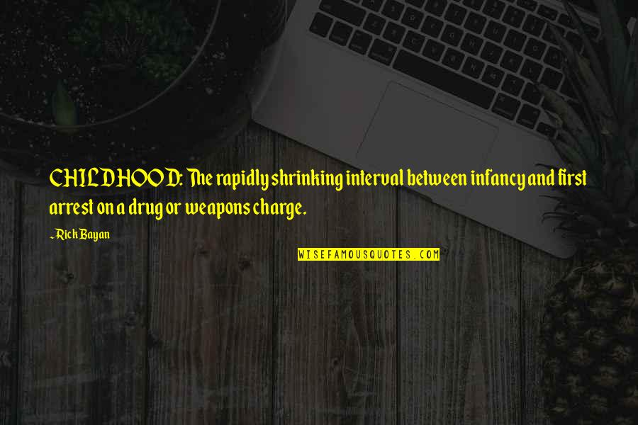 Weapons Quotes By Rick Bayan: CHILDHOOD: The rapidly shrinking interval between infancy and Weapons Quotes By Rick Bayan: CHILDHOOD: The rapidly shrinking interval between infancy and