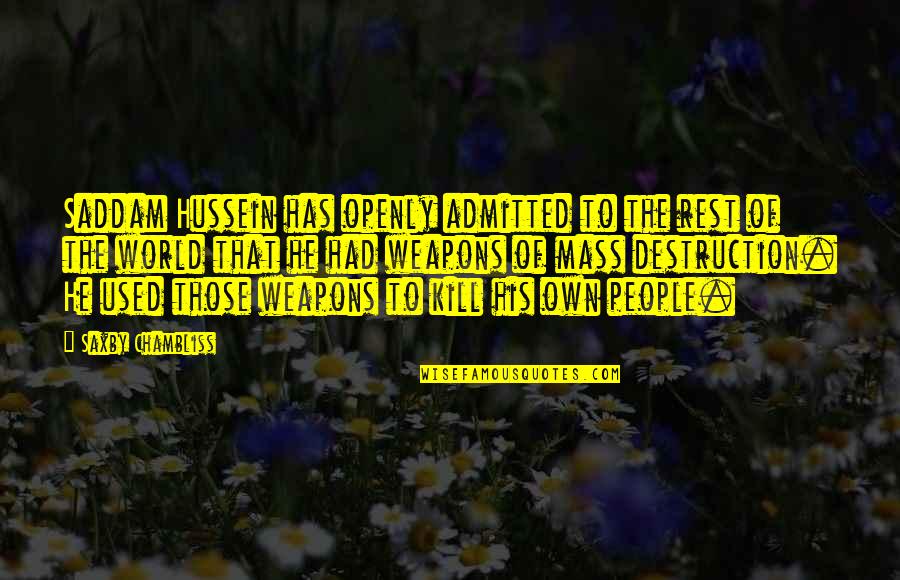 Weapons Quotes By Saxby Chambliss: Saddam Hussein has openly admitted to the rest Weapons Quotes By Saxby Chambliss: Saddam Hussein has openly admitted to the rest