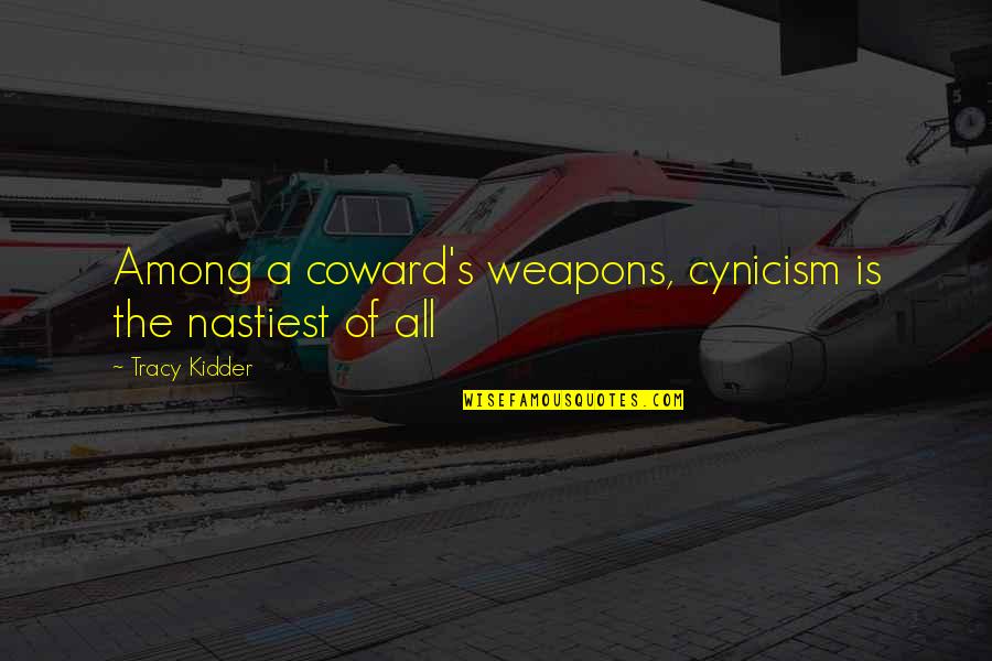Weapons Quotes By Tracy Kidder: Among a coward's weapons, cynicism is the nastiest Weapons Quotes By Tracy Kidder: Among a coward's weapons, cynicism is the nastiest