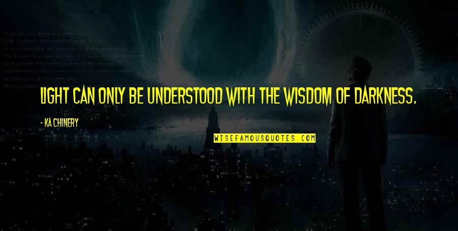 Weaponsofmathdestruction Quotes By Ka Chinery: Light can only be understood with the wisdom