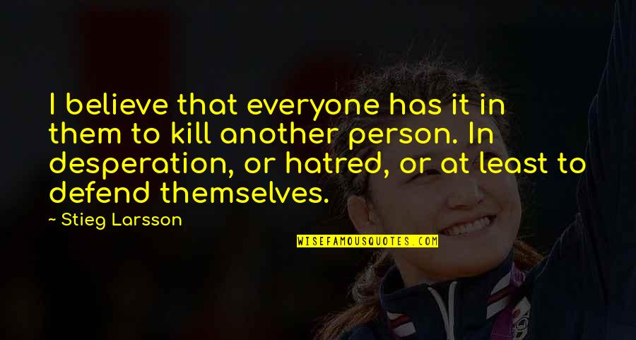 Wear And Appearance Quotes By Stieg Larsson: I believe that everyone has it in them Wear And Appearance Quotes By Stieg Larsson: I believe that everyone has it in them