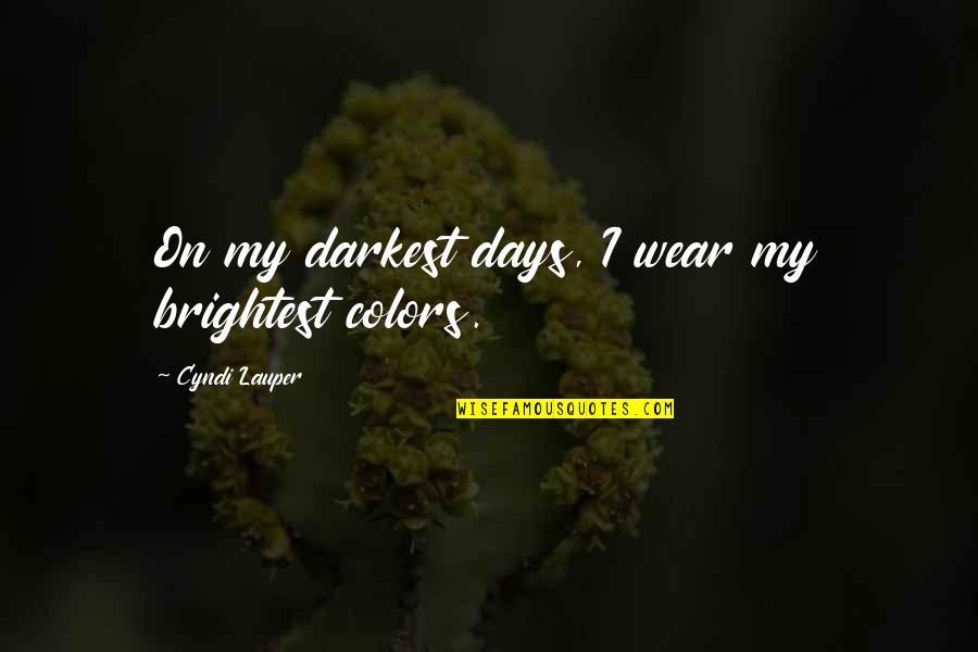 Wear Colors Quotes By Cyndi Lauper: On my darkest days, I wear my brightest