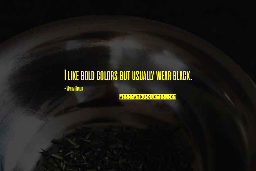 Wear Colors Quotes By Mayim Bialik: I like bold colors but usually wear black.