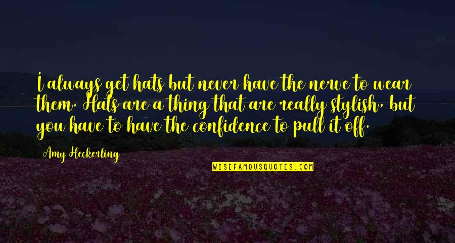 Wear Confidence Quotes By Amy Heckerling: I always get hats but never have the