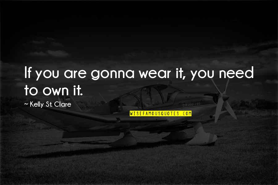 Wear Confidence Quotes By Kelly St. Clare: If you are gonna wear it, you need