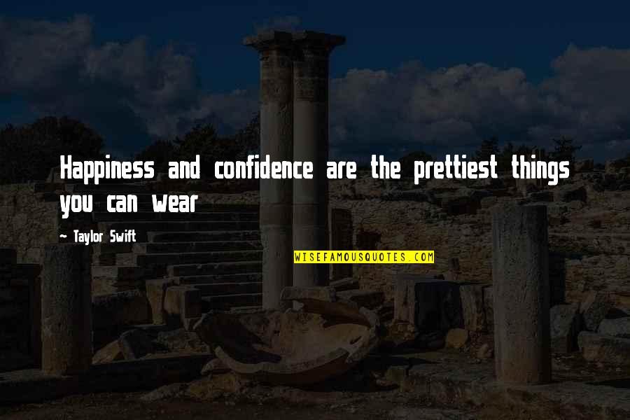 Wear Confidence Quotes By Taylor Swift: Happiness and confidence are the prettiest things you