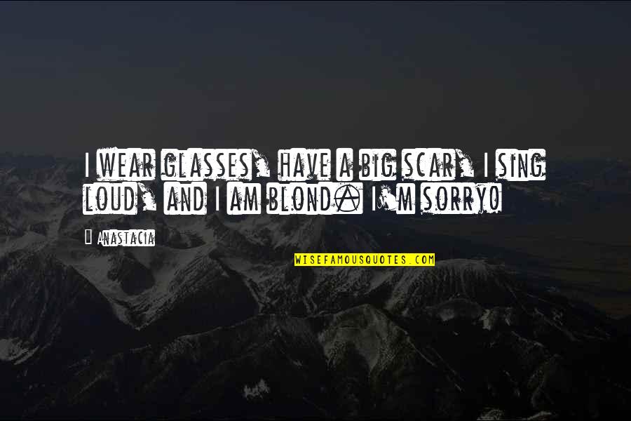 Wear Glasses Quotes By Anastacia: I wear glasses, have a big scar, I