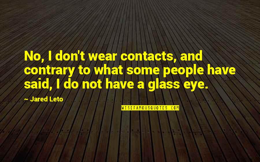 Wear Glasses Quotes By Jared Leto: No, I don't wear contacts, and contrary to