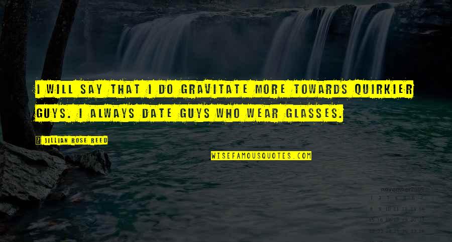 Wear Glasses Quotes By Jillian Rose Reed: I will say that I do gravitate more