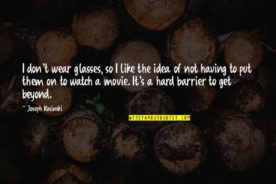 Wear Glasses Quotes By Joseph Kosinski: I don't wear glasses, so I like the