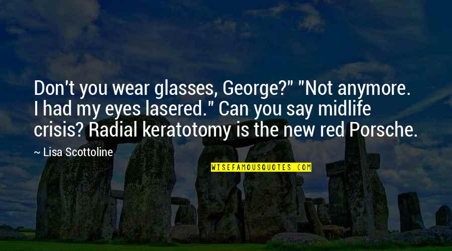 Wear Glasses Quotes By Lisa Scottoline: Don't you wear glasses, George?" "Not anymore. I