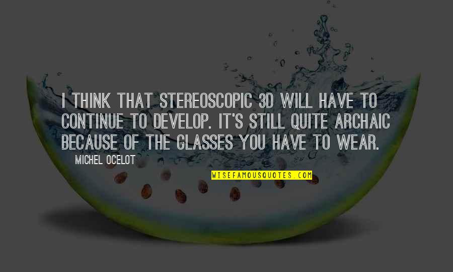 Wear Glasses Quotes By Michel Ocelot: I think that stereoscopic 3D will have to