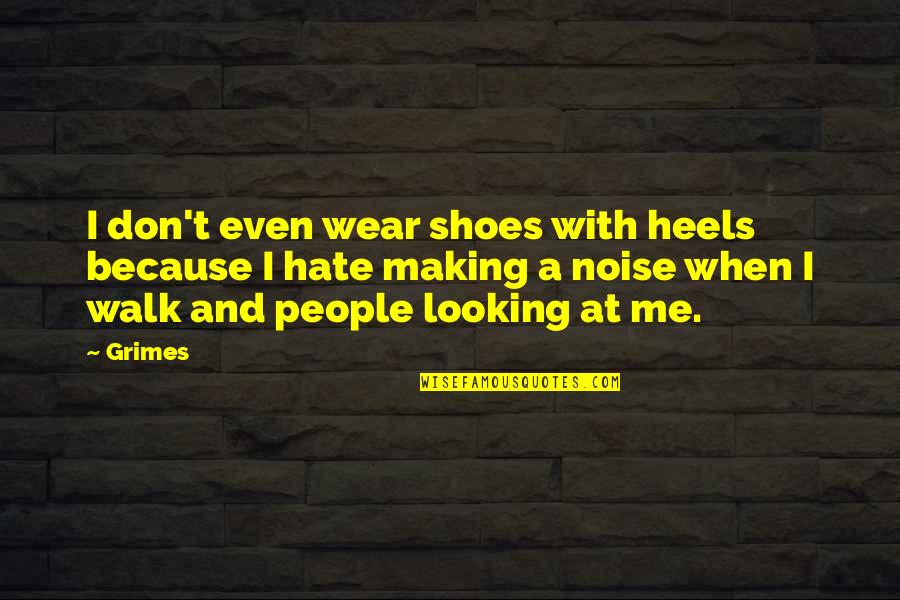 Wear Heels Quotes By Grimes: I don't even wear shoes with heels because