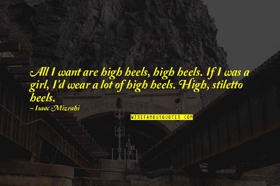 Wear Heels Quotes By Isaac Mizrahi: All I want are high heels, high heels.