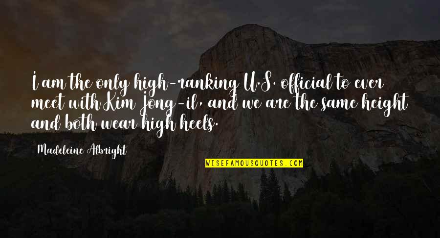 Wear Heels Quotes By Madeleine Albright: I am the only high-ranking U.S. official to